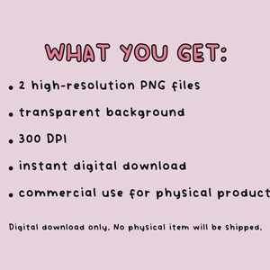 May include: Pink background with the text "WHAT YOU GET:" in pink. Bullet points list: 2 high-resolution PNG files, transparent background, 300 DPI, instant digital download, and commercial use for physical products.