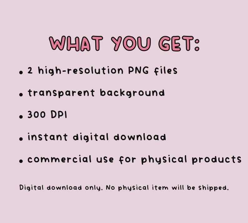 May include: Pink background with the text "WHAT YOU GET:" in pink. Bullet points list: 2 high-resolution PNG files, transparent background, 300 DPI, instant digital download, and commercial use for physical products.