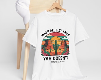 When All Else Fails Yah Doesn't Western T-Shirt | Desert Sunset Cactus Psalm 73:26