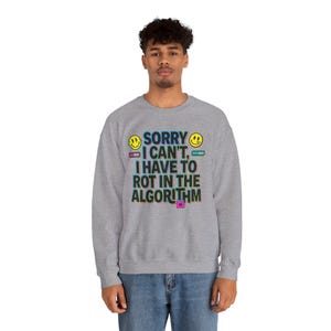 Sorry I Can't I Have To Rot In The Algorithm Sweatshirt | Tech Humor, Internet Culture