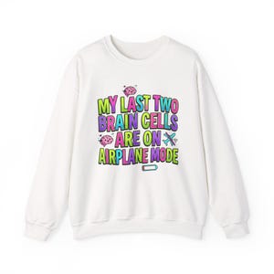 My Last Two Brain Cells Are On Airplane Mode Sweatshirt | meme shirt, cringe-core image 4