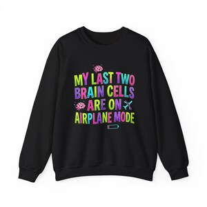 My Last Two Brain Cells Are On Airplane Mode Sweatshirt | meme shirt, cringe-core image 8