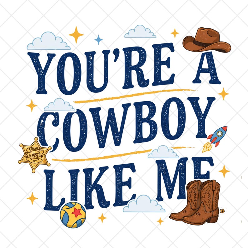 May include: A graphic design featuring the dark blue text YOU'RE A COWBOY LIKE ME, surrounded by illustrations of a brown cowboy hat, a gold sheriff badge, a colorful ball, a small rocket ship, light blue clouds, and yellow four-pointed stars.