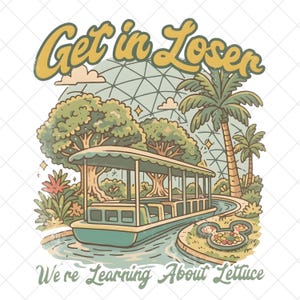 May include: A whimsical illustration featuring a boat ride with the text "Get in Loser" and "We're Learning About Lettuce." The design includes palm trees, trees, and a geodesic dome, all in a vintage, cartoon style.