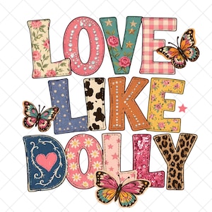 May include: A graphic design featuring the text LOVE LIKE DOLLY in large, stylized letters. Each letter has a unique pattern including floral prints, pink rhinestones, cow print, gingham, leopard print, and stars. Three colorful butterflies are included.