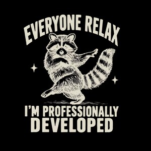 May include: A black graphic print featuring a cream-colored illustration of a raccoon in a dynamic pose. The text reads EVERYONE RELAX I'M PROFESSIONALLY DEVELOPED in a bold, arched font. Two small four-pointed stars flank the raccoon.