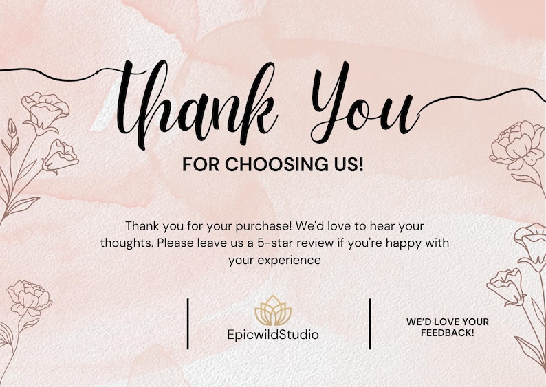 May include: A rectangular thank you card with a soft pink watercolor background and delicate black line art floral illustrations on the sides. The text reads Thank You FOR CHOOSING US! followed by a request for a 5-star review and EpicwildStudio logo.