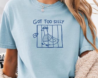 Silly Goose Comfort Colors, Got too silly Shirt, Goose Tee, Silly Goose Shirt, Funny Shirt Gift, Chaotic Cute Animal Shirt, Meme Gift