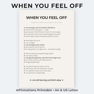 May include: A printable affirmation sheet with the text "WHEN YOU FEEL OFF." The sheet includes a list of positive affirmations in a simple, easy-to-read format. The bottom of the sheet reads "Affirmations Printable - A4 & US Letter."