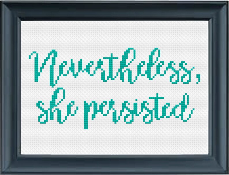 May include: Cross-stitch pattern with teal colored embroidery floss on white fabric. The pattern reads "Nevertheless, she persisted."