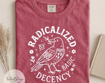 Radicalized By Basic Decency Comfort Colors Shirt, Progressive Political Activist Tee