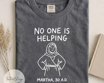 No One Is Helping Martha 30 A.D. Funny Christian Shirt, Biblical Humor Tee, Bible Story Sarcastic T-Shirt, Faith Gift for Christians