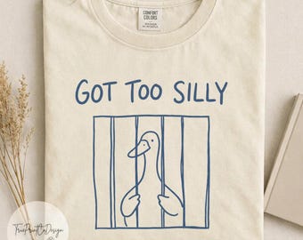 Got Too Silly Goose Meme Shirt, Funny Goose Jailbird Tee, Silly Goose Prison Graphic T-Shirt, Cute Duck Meme Gift, Unisex Comfort Colors Tee