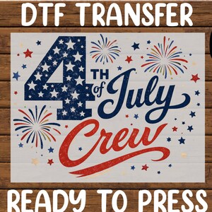 May include: DTF TRANSFER graphic with the text "4th of July Crew" in red and blue, with fireworks and stars. The number "4" is filled with white stars on a blue background. The words "READY TO PRESS" are at the bottom.