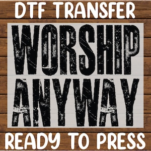 Worship Anyway DTF Transfer, Christian Faith Inspired Design Ready To Press