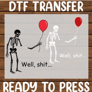 May include: A DTF transfer sheet featuring two skeletons, one black and one white, each holding a red balloon. The text "Well, shit..." appears next to each skeleton. The top of the image reads "DTF TRANSFER" and the bottom reads "READY TO PRESS".