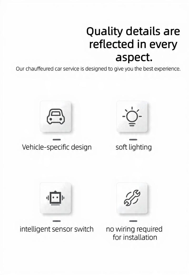 May include: A white graphic display featuring the text Quality details are reflected in every aspect. Our chauffeured car service is designed to give you the best experience. Four icons represent vehicle-specific design, soft lighting, intelligent sensor switch, and no wiring required for installation.