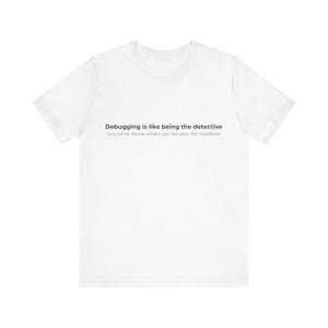 Debuggging is like being a detective T-shirt