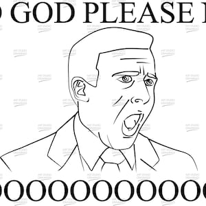Può includere: Illustrazione in bianco e nero di un uomo con la bocca aperta, che esprime shock. Il testo "NO GOD PLEASE NO" è sopra l'immagine e "NOOOOOOOOOOOOO" sotto.