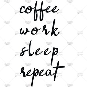 May include: Black script text on a white background reads "coffee work sleep repeat." The words are stacked vertically, with "coffee" at the top and "repeat" at the bottom. The design is simple and modern.