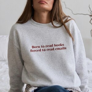 Born to Read Books Forced to Read Emails Sweatshirt, Embroidered Bookish, Booklover Gift, Dark Academia Style, Teacher Appreciation