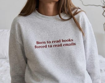 Born to Read Books Forced to Read Emails Sweatshirt, Embroidered Bookish, Booklover Gift, Dark Academia Style, Teacher Appreciation