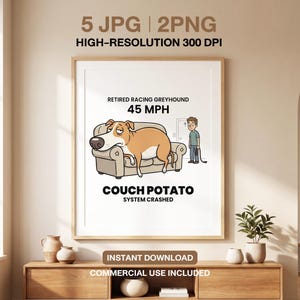 May include: A framed print featuring a cartoon illustration of a greyhound dog lounging on a couch. The text reads "Retired Racing Greyhound 45 MPH" and "Couch Potato System Crashed." The print also includes the text "Instant Download" and "Commercial Use Included."