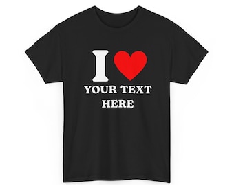 Unisex Custom T-Shirt, I Love Custom T-Shirt, I Love Custom Shirt, I Heart Custom Shirt, I Love Shirt, Your Custom Text, Custom Text