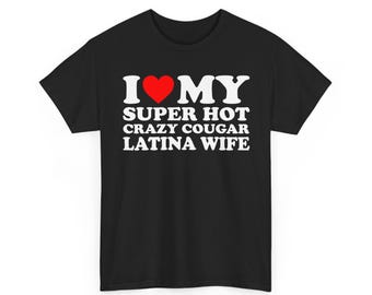 I Love My Super Hot Crazy Cougar Latina Wife Shirt , Heart My Crazy Husband, Wife Husband Gift Idea Anniversary Gift, Couples Married Love
