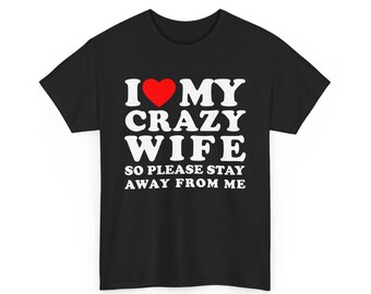 I Love My Crazy Wife So Please Stay Away From Me T-Shirt, I Heart My Crazy Wife Tee, Wife Husband Gift Idea Anniversary Gift ,I Love My Wife