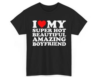 I Love My Super Hot Beautiful Amazing Boyfriend Shirt, Funny Girlfriend Gift Tee, Cute Relationship Shirt, Romantic Couple T-Shirt