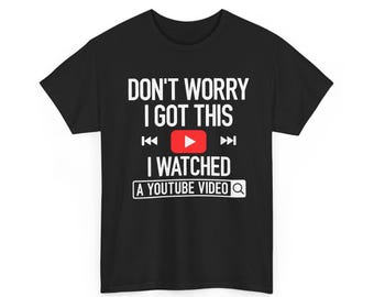 Dont Worry I Got This I Watched a YouTube Video T-shirt  Hilarious Gift for DIY Dads, Handyman Fathers, or Fathers Day ,Funny Dad T-Shirt