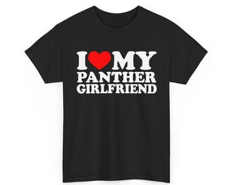 I Love My Panther Girlfriend T-Shirt, I Heart My Panther Girlfriend Tee, Funny Gift For Him, Boyfriend Gift, I Love My Girlfriend Gift Idea