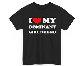 I Love My Dominant Girlfriend shirt , I Heart My Dominant Girlfriend T-Shirt , Funny Couples Shirt, Hilarious Relationship Tee, Humor Gift