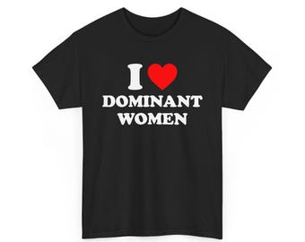 I Love Dominant Women Shirt, I Love Bespoke Graphic Tees, I Heart Dominant Women Tee, Dominant Women T-Shirt, Funny I Love Gift For Him Tee