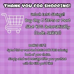 May include: A purple graphic with a white shopping cart icon and text that reads: THANK YOU FOR SHOPPING! Unlock Extra Savings!! Buy Any 3 items or more Save 40% automatically (Code: SAVE40) BONUS GIFT! Spend $10 or more and receive ONE FREE coloring book.