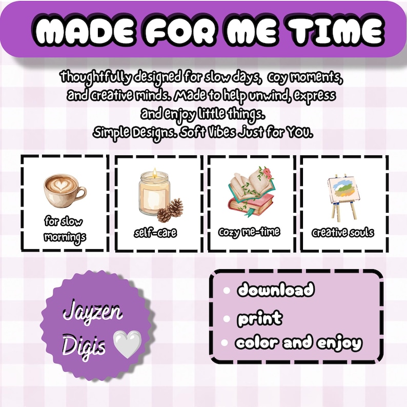 May include: A digital graphic with a light purple checkered background featuring the text MADE FOR ME TIME. It includes illustrations of a coffee cup, a candle with pinecones, an open book, and an easel. Text includes download, print, color and enjoy.