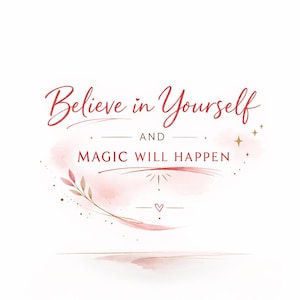 May include: A motivational graphic with the words "Believe in Yourself" in a flowing red script, above "AND MAGIC WILL HAPPEN" in a serif font. The design includes watercolor-style pink and gold accents, a heart, and stars.
