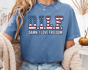 Comfort Colors® D.I.L.F. Damn, I Love Freedom Shirt, Funny 4th of July Shirt, Patriotic USA Graphic Tee, American Flag Shirt