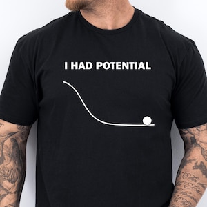 I Had Potential Shirt, Funny Quote Tee, Nerd Humor T-Shirt, Science Joke Tee