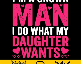 Ich bin ein erwachsener Mann, ich mache, was meine Tochter will PNG, lustiger Papa Humor Vater png, sarkastisches Familiendesign