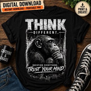 May include: Black t-shirt featuring a chimpanzee graphic and the text "THINK DIFFERENT. QUESTION EVERYTHING. TRUST YOUR MIND." A black mug with "CAFFEINE & CHAOS" is visible. The words "DIGITAL DOWNLOAD" and "PRINT & CREATE!" are also visible.