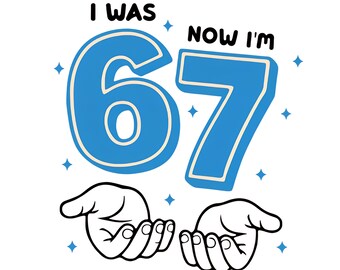 67 Png, 67 funny meme, I Was 6 Now I Am 7 PNG, 7th Birthday png, 67 Sublimation Design, 67 Clipart, Digital Download