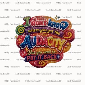 Puede incluir: Un letrero colorido y brillante con el texto "I don't know where you got the audacity but you need to put it back." El letrero tiene un dise&ntilde;o caprichoso con varios colores y acentos de estrellas.