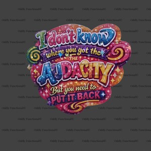 Puede incluir: Un letrero colorido y brillante con el texto "I don't know where you got the AUDACITY but you need to PUT IT BACK." El letrero tiene un dise&ntilde;o multicolor con estrellas y remolinos, perfecto para una declaraci&oacute;n audaz.