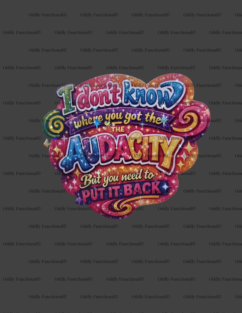 Puede incluir: Un letrero colorido y brillante con el texto "I don't know where you got the AUDACITY but you need to PUT IT BACK." El letrero tiene un dise&ntilde;o multicolor con estrellas y remolinos, perfecto para una declaraci&oacute;n audaz.