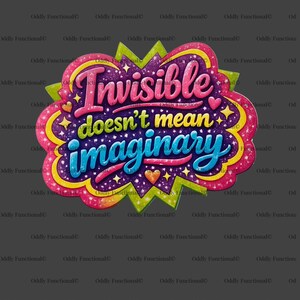 May include: A colorful graphic with the text "Invisible doesn't mean imaginary." The design features a layered effect with pink, yellow, blue, and purple hues, accented with stars and hearts. The overall style is whimsical and eye-catching.