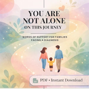 May include: A digital download graphic with the text "YOU ARE NOT ALONE ON THIS JOURNEY". The image features a family walking together, with a soft, colorful background and the words "WORDS OF SUPPORT FOR FAMILIES FACING A DIAGNOSIS".