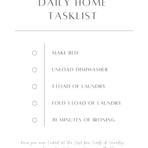 May include: A white Daily Home Tasklist printable with a minimalist design. The list includes tasks like making the bed, unloading the dishwasher, and doing laundry. The text at the bottom reads, "have you ever looked at the last few loads of laundry and considered throwing them away?"