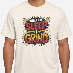 While They Sleep I Grind T-Shirt | Motivational Hustle Graphic Tee|Gift for Him, Gifts for Dad, Christmas Gifts, Boyfriend Gift, Unique Gift